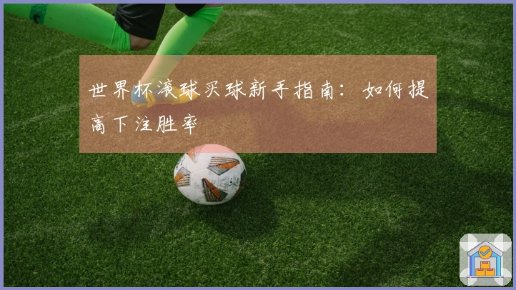 世界杯滚球买球新手指南：如何提高下注胜率