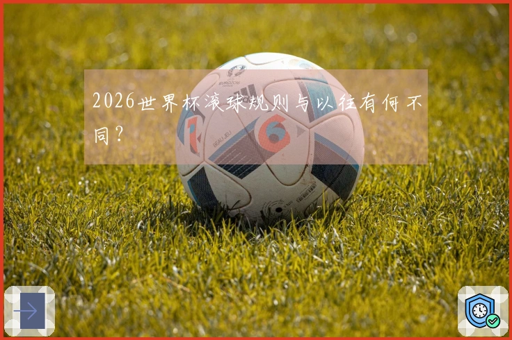 2026世界杯滚球规则与以往有何不同？