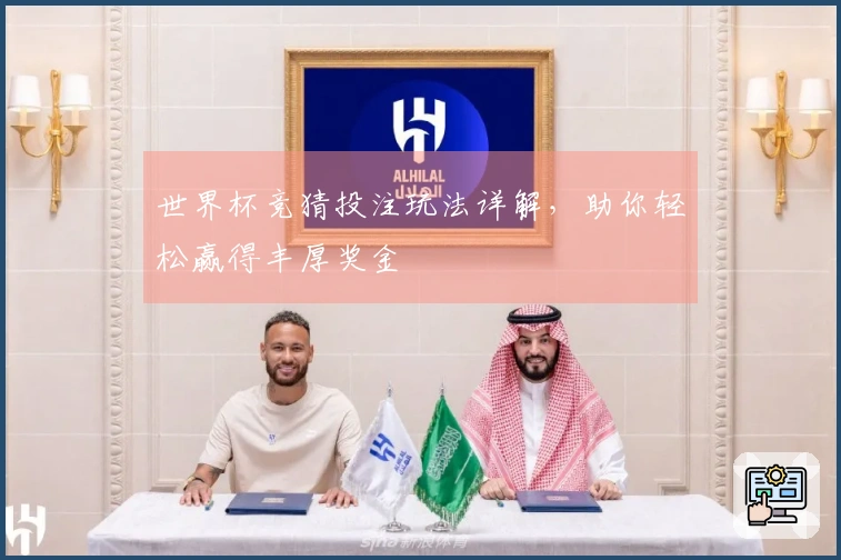 世界杯竞猜投注玩法详解，助你轻松赢得丰厚奖金